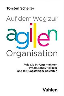 Agile Organisation von Torsten Scheller: auf dem Weg zur agilen Organisation