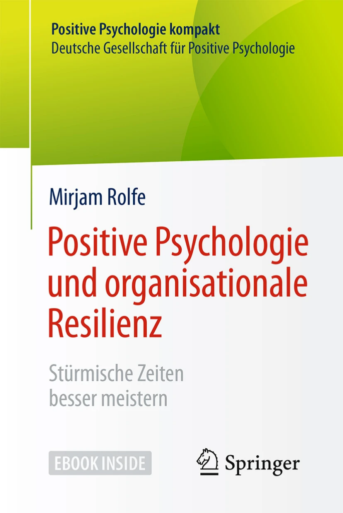 Positive Psychologie und organisationale Resilienz - Positive Psychologie und organisationale Resilienz: Stürmische Zeiten besser meistern von Mirjam Rolfe